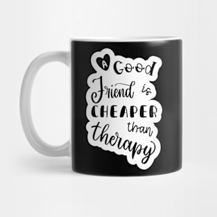 Friends are Cheaper than Therapy Mug